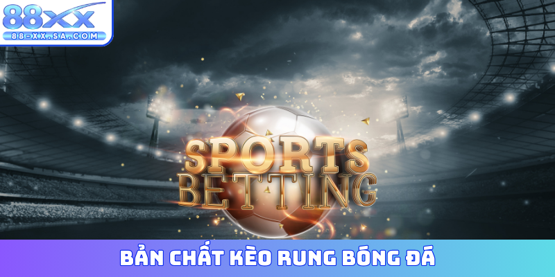 Bản chất kèo rung bóng đá
