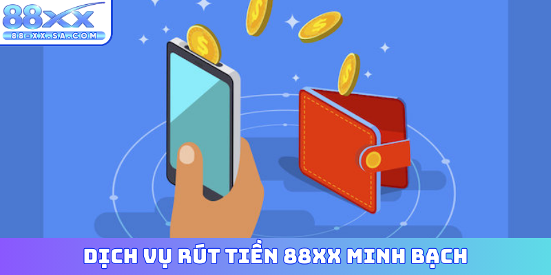 Dịch vụ rút tiền 88XX minh bạch