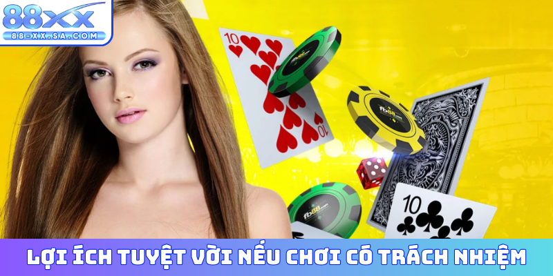 Lợi ích tuyệt vời nếu chơi có trách nhiệm