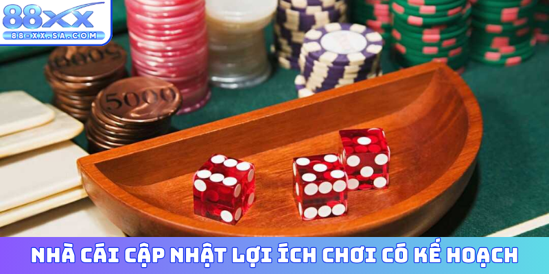 Nhà cái cập nhật lợi ích chơi có kế hoạch