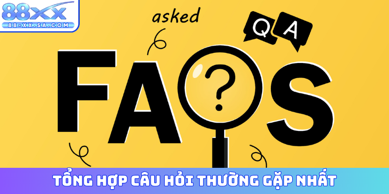 Tổng hợp câu hỏi thường gặp nhất